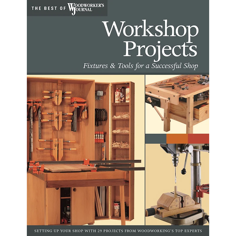 Workshop Projects, Fixtures & Tools for a Successful Shop - Woodworker's Journal