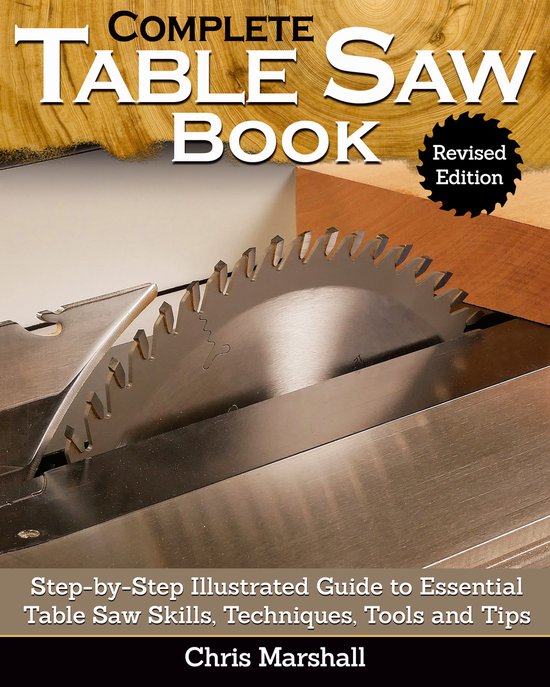Complete Table Saw Book, Revised Edition - Chris Marshall