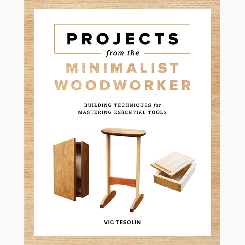 Projects from the minimalist woodworker - Vic Tesolin