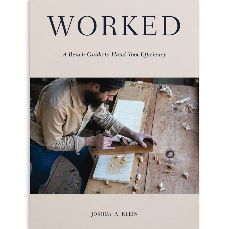 Worked: A Bench Guide to Hand-Tool Efficiency - Joshua A. Klein