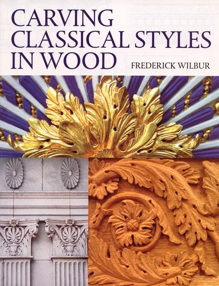 Carving Classical Styles in Wood - Frederick Wilbur
