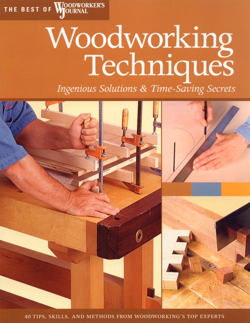 Woodworking Techniques, Ingenious Solutions & Time-Saving Secrets - Woodworker's Journal