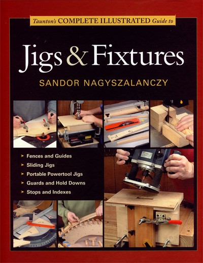 Complete Illustrated Guide to Jigs & Fixtures - Sandor Nagyszalanczy